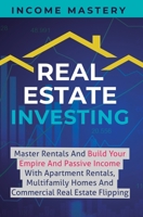 Real Estate Investing: Master Rentals And Build Your Empire And Passive Income With Apartment Rentals, Multifamily Homes And Commercial Real Estate Flipping 1087848997 Book Cover