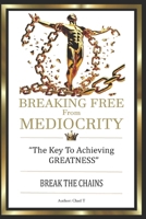 BREAKING FREE FROM MEDIOCRITY "The Key To Achieving Greatness" (Wealth Accelerator 5-Book Series: Your Playbooks To Unstoppable Success) B0DQWW4J91 Book Cover