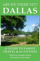 Are We There Yet? Dallas: A guide to family travel and activities in Dallas, Texas 0996973001 Book Cover
