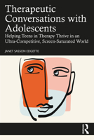 Therapeutic Conversations with Adolescents: Helping Teens in Therapy Thrive in an Ultra-Competitive, Screen-Saturated World 1032189371 Book Cover