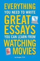 Everything You Need to Write Great Essays You Can Learn from Watching Movies 1615641076 Book Cover