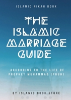 The Islamic Marriage Guide: According to The Life of Prophet Muhammad [PBUH] 0637367677 Book Cover