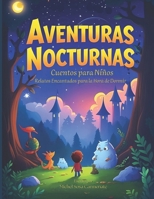 Aventuras Nocturnas: Cuentos para Niños: Relatos Encantados para la Hora de Dormir (Spanish Edition) B0DTV35WZS Book Cover