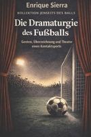 DIE DRAMATURGIE DES FU?BALLS: Gesten, Überzeichnung und Theater in einem Kontaktsport (Jenseits des Balls) (German Edition) B0GHR4PPG3 Book Cover