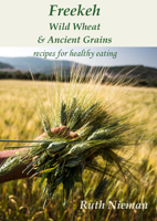 Freekeh, Wild Wheat and Ancient Grains: Cultural Recipes 1909248681 Book Cover