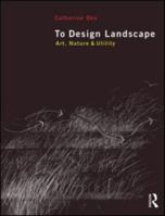To Design Landscape: Art, Nature & Utility 0415585058 Book Cover