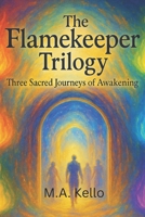 The Flamekeeper Trilogy: Three Sacred Journeys of Awakening B0FH95YTQF Book Cover
