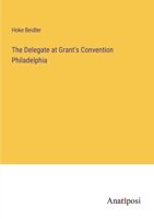 The Delegate at Grant's Convention Philadelphia 3382808323 Book Cover