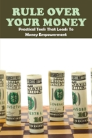 Rule Over Your Money: Practical Tools That Leads To Money Empowerment: Financial Empowerment Book B08YTKHP6N Book Cover