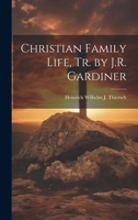 Christian Family Life, Tr. by J.R. Gardiner 1021339105 Book Cover