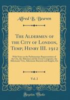 The Aldermen of the City of London, Temp; Henry III. 1912, Vol. 2: With Notes on the Parliamentary Representation of the City, the Aldermen and the Livery Companies, the Aldermanic Veto, Aldermanic Ba 9389525012 Book Cover