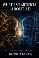 What's So Artificial About AI?: On Resident Intelligence, Real Stakes, and the Partnership We're Actually Building (The Agentic Systems Library) B0H3H637SH Book Cover