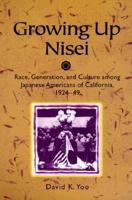 Growing Up Nisei: Race, Generation, and Culture among Japanese Americans of California, 1924-49 (Asian American Experience) 025206822X Book Cover
