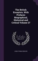 The British essayists, with prefaces biographical, historical and critical Volume 27 1177828804 Book Cover