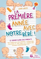 La première année avec notre bébé ! Le grand guide des parents: Tout savoir sur le développement, l'alimentation, l'éducation, etc. (avec check-lists, ... complémentaires, etc.) (French Edition) 3691042635 Book Cover