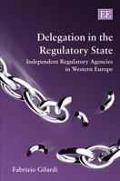 Delegation in the Regulatory State: Independent Regulatory Agencies in Western Europe 1847204473 Book Cover