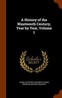 A History of the Nineteenth Century, Year by Year, Volume 1 1345253028 Book Cover