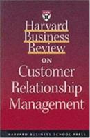 Harvard Business Review on Customer Relationship Management 1578516994 Book Cover