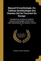 Manuel d'Ornithologie, Ou Tableau Syst�matique Des Oiseaux Qui Se Trouvent En Europe: Pr�c�d� d'Une Analyse Du Syst�me G�n�ral d'Ornithologie, Et Suivi d'Une Table Alphabe�tique Des Esp�ces, Volume 3. 0341135976 Book Cover