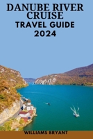 Danube River Cruise 2024: The Most Update & Essential Guide For New Visitors To Explore Danube's Landscape With pictures, Historical Adventure & Useful Tips B0CT52G5G4 Book Cover