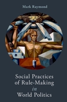 Social Practices of Rule-Making in World Politics 0197674860 Book Cover