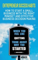 Entrepreneur Success Habits: How to Start a Small Business with the Right Mindset and Effective Business Decision Making 1733029656 Book Cover