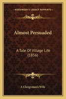 Almost Persuaded: A Tale Of Village Life 1437476384 Book Cover