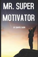 mr super motivator: the super motivator 179567556X Book Cover