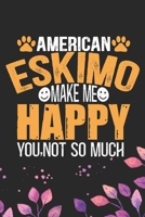 American Eskimo Make Me Happy You, Not So Much: Cool American Eskimo Dog Journal Notebook - American Eskimo Puppy Lover Gifts - Funny American Eskimo Dog Notebook - American Eskimo Owner Gifts. 6 x 9  1673779751 Book Cover