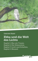 Ebba und die Welt des Lichts: Kapitel 1 Nur ein Traum, Kapitel 2 Die Erkenntnis, Kapitel 3 Licht und Schatten, Kapitel 4 Neuzeit 3710352061 Book Cover