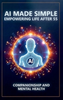 AI Made Simple: Empowering Life After 55: Companionship and Mental Health Handbook 1968702008 Book Cover