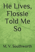 He Lives, Flossie Told Me So B08QWBZ73F Book Cover
