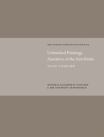 Unfinished Paintings: Narratives of the Non-Finito: Watson Gordon Lecture 2014 1906270910 Book Cover