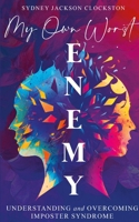 My Own Worst Enemy: Understanding and Overcoming Imposter Syndrome 1961870002 Book Cover