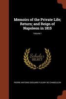 Les Cent Jours (1/2) Mémoires pour servir à l'histoire de la vie privée, du retour et du règne de Napoléon en 1815. 1512309419 Book Cover