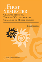 First Semester: Graduate Students, Teaching Writing, and the Challenge of Middle Ground 0809330814 Book Cover