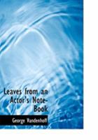 Leaves From An Actor's Notebook: With Reminiscences And Chit-Chat Of The Green Room And The Stage, In England And America 0548637407 Book Cover