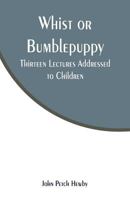 Whist, Or, Bumblepuppy: Thirteen Lectures Addressed to Children 9353295327 Book Cover