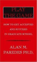 Play The Game: How To Get Accepted and Succeed in Graduate School 073881461X Book Cover