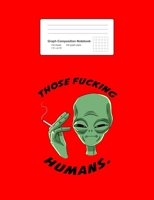 Graph Composition Notebook: Alien Smoking Those Fucking Humans Funny ET Space Lover Gift - Red Math, Physics, Science Exercise Book - 5x5 Graph Paper - Gift For Kids, Teens, Boys, Girls - 7.5x9.75 100 1688098666 Book Cover