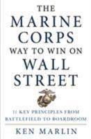 The Marine Corps Way to Win on Wall Street: 11 Key Principles from Battlefield to Boardroom 1250066662 Book Cover