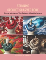 Stunning Crochet Scarves Book: Discover a Universe of Chic Designs and Exquisite Patterns B0CRNVLPKX Book Cover