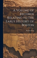 A Volume of Records Relating to the Early History of Boston 1020833416 Book Cover