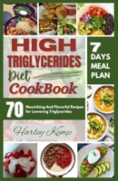 HIGH TRIGLYCERIDES DIET COOKBOOK: 70 Nourishing And Flavorful Recipes for Lowering Triglycerides B0CGG8JP8Q Book Cover