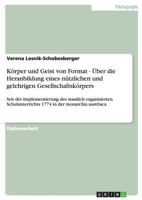 K�rper und Geist von Format - �ber die Heranbildung eines n�tzlichen und gelehrigen Gesellschaftsk�rpers: Seit der Implementierung des staatlich organisierten Schulunterrichts 1774 in der monarchia au 3640294033 Book Cover