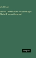 Hessens Fürstenfrauen von der heiligen Elisabeth bis zur Gegenwart 3846015237 Book Cover