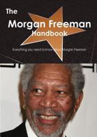 The Morgan Freeman Handbook - Everything You Need to Know about Morgan Freeman 1743382804 Book Cover
