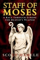 Staff of Moses: A Race Through Europe for Heaven's Weapon B0FXJF5L5G Book Cover