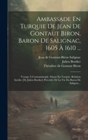 Ambassade En Turquie De Jean De Gontaut Biron, Baron De Salignac, 1605 À 1610 ...: . Voyage À Constantinople. Séjour En Turquie. Relation Inédite [de ... Vie Du Baron De Salignac... 1021031720 Book Cover