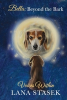 Voices Within : Bella: Beyond the Bark 1968405216 Book Cover